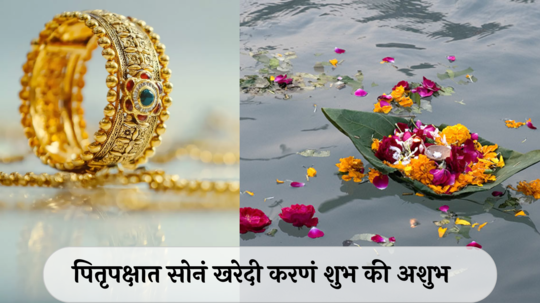 Pitru Paksha 2024 : पितृपक्षात सोनं खरेदी करायचे आहे? जाणून घ्या शुभ मुहूर्तासह शुभ संयोग