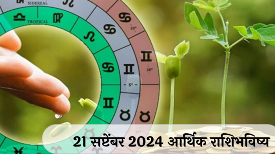 आर्थिक राशिभविष्य 21 सप्टेंबर 2024: कर्क राशीसाठी शुभलाभ, नवे प्रोजेक्ट मिळणार ! या राशीच्या लोकांना करिअरच्या बाबतीत अडचण ! पाहा, तुमचे राशिभविष्य