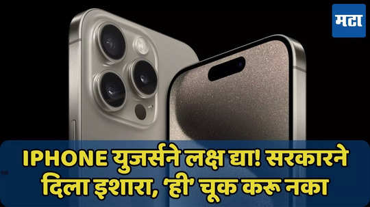 iPhone युजर्सने लक्ष द्या! सरकारने दिला इशारा, ‘ही’ चूक करू नका