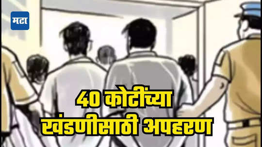 ४० कोटींच्या खंडणीसाठी मुलाचे अपहरण; ओला कार बुक करून त्यात पैसे ठेवून पाठवायला सांगितले, पोलिसांनी असा रचला सापळा