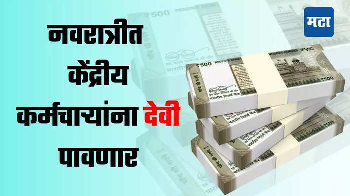 केंद्रीय कर्मचाऱ्यांना देवी पावणार, पगारात होणार एवढी वाढ; सणासुदीत कर्मचारी होणार मालामाल