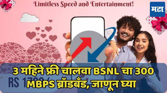 3 महिने फ्री चालवा BSNL चा 300 Mbps ब्रॉडबँड, महिन्याला 6500 GB डेटा, जाणून घ्या