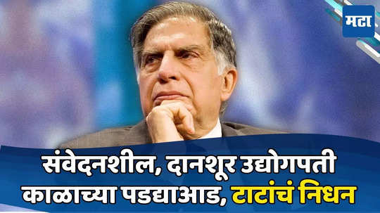 Ratan Tata Passed Away: रतन टाटांचं निधन; ८६ व्या वर्षी प्राणज्योत मालवली; दानशूर उद्योगपती हरपला