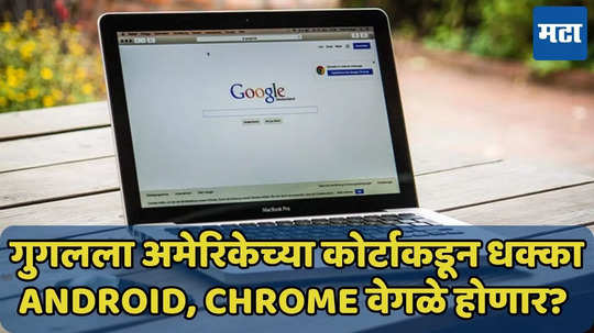 Android आणि Chrome वेगळे होणार? कोर्टाने गुगला का फटकारलं?