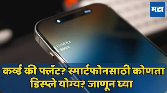 स्मार्टफोनसाठी कोणता डिस्प्ले लावायचा? कर्व्ड की फ्लॅट? जाणून घ्या