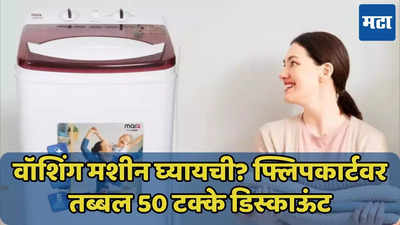 5 हजारात खरेदी करा वॉशिंग मशीन, Flipkart वर धमाकेदार ऑफर्स