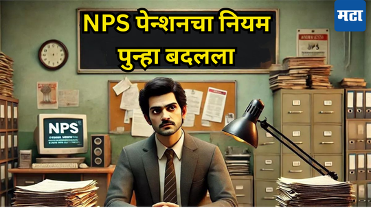 Pension Scheme: NPS नियमात पुन्हा मोठा बदल, पैसे जमा करण्यापूर्वी जाणून घ्या... नेमका कुणाचा फायदा होणार?