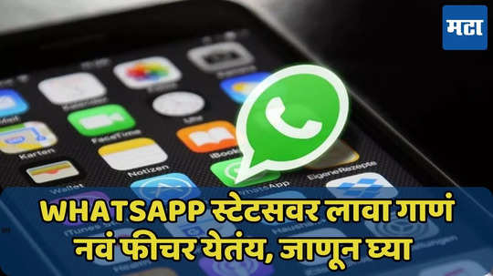 WhatsApp स्टेटसवर गाणे सेट करता येणार, नव्या फीचर्सविषयी वाचा