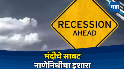 सावध ऐका पुढल्या हाका! ​जागतिक मंदीचं संकट घोंगावतंय, अनेक येऊ कर्जाच्या दलदलीत खोलवर रुतणार