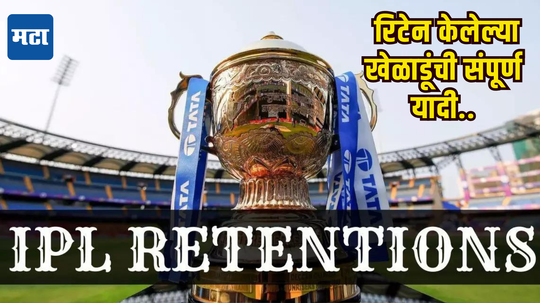 IPL Retention 2025: IPL मध्ये रिटेन केलेल्या खेळाडूची संपूर्ण यादी जाणून घ्या...