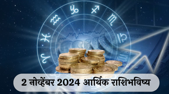 आर्थिक राशिभविष्य 2 नोव्हेंबर 2024: दीपावली पाडवा ! कर्कसह या राशींना कामात गती, व्यवसायात उत्तम प्रगती !  पाहा, तुमचे राशिभविष्य