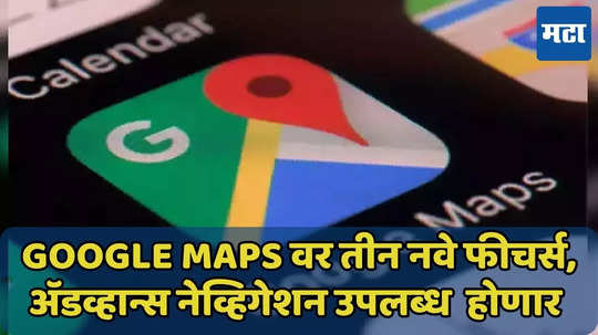 Google Maps वर तीन नवे फीचर्स, AI जेमिनी सपोर्टही, वाचा