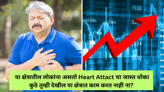 या क्षेत्रातील लोकांना असतो Heart Attact चा जास्त धोका, जाणून घ्या हृदयविकाराचा झटका येण्याची लक्षणे आणि कारणे