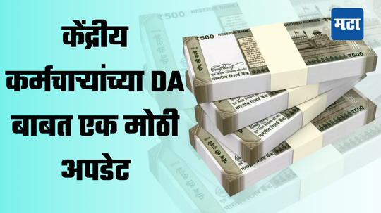 Dearness Allowance: डीएनंतर केंद्रीय कर्मचाऱ्यांना आणखी एक​ मोठं गिफ्ट, काय असेल ही खूशखबर.. भत्ते अन् पेन्शनवर परिणाम होणार