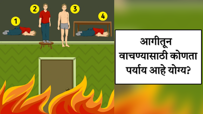 १ २ ३ की ४ आगीतून वाचण्यासाठी कोणता पर्याय आहे योग्य? ९५ टक्के लोकांनी दिलेय चुकीचं उत्तर