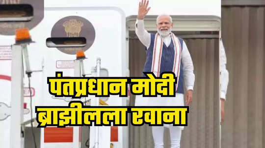 पंतप्रधान मोदी परदेश दौऱ्यावर रवाना, जी-20'परिषदेसाठी ब्राझीलला जाणार