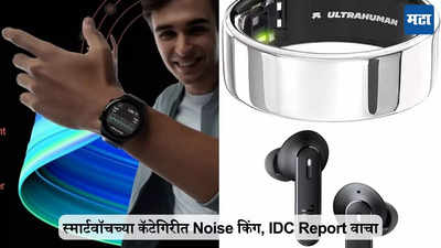 स्मार्टवॉचमध्ये Noise किंग, IDC Report वाचा