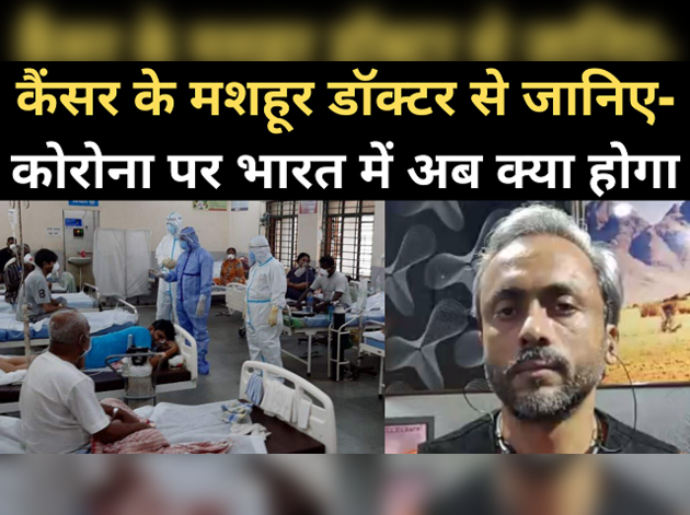 कैंसर सर्जन से जानिए, कोरोना पर अब आगे क्या होगा?