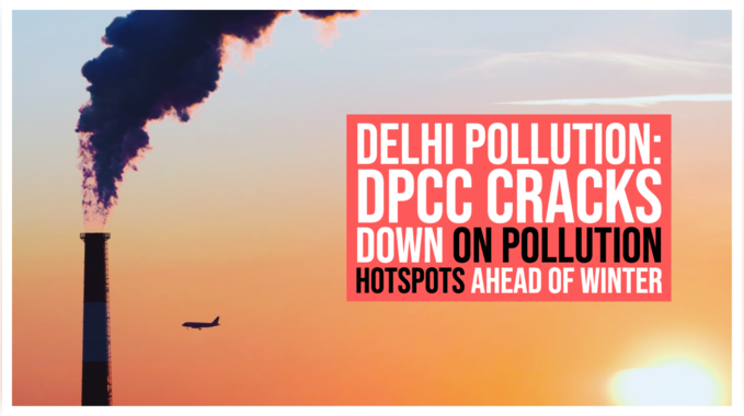 Delhi pollution: DPCC cracks down on pollution hotspots ahead of winter 
