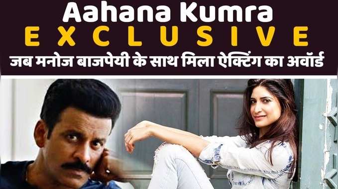 Aahana Kumra Exclusive: जब मनोज बाजपेयी के साथ मिला ऐक्टिंग का अवॉर्ड 