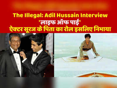 The Illegal: Adil Hussain Interview: लाइफ ऑफ पाई ऐक्टर सूरज के पिता का रोल इसलिए निभाया 