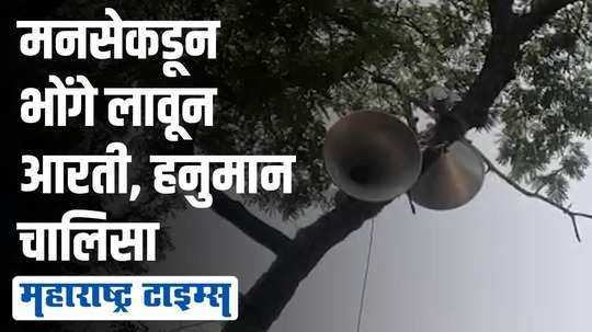 राज ठाकरेंच्या इशाऱ्यानंतर महाराष्ट्र सैनिकांनी भोंग्यांवरून लावली हनुमान चालिसा