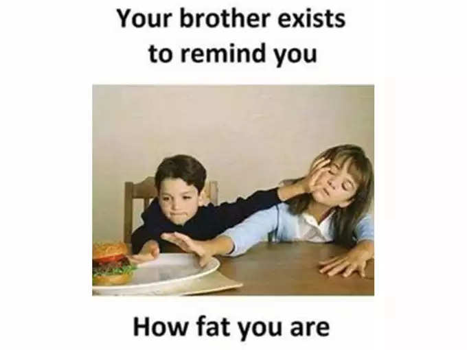 भाई बता ही देता है कि आप कितने मोटे हो...