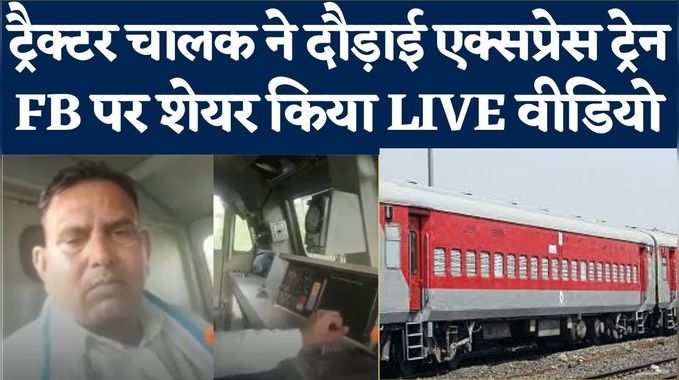 ट्रैक्टर चालक ने दौड़ाई एक्सप्रेस ट्रेन, FB पर शेयर किया LIVE वीडियो वायरल हुआ तो रेलवे ने शुरू की जांच