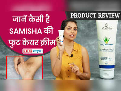 Samisha Foot Care Cream Product Review :आपकी फटी एड़ियों पर कितनी असरदार है ये क्रीम 