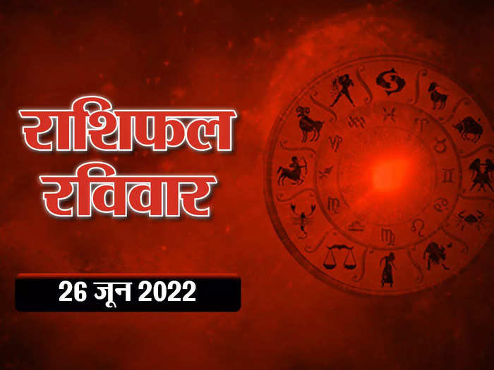 horoscope today 26 june 2022 aaj ka rashifal in hindi know how will be the last sunday of june for you