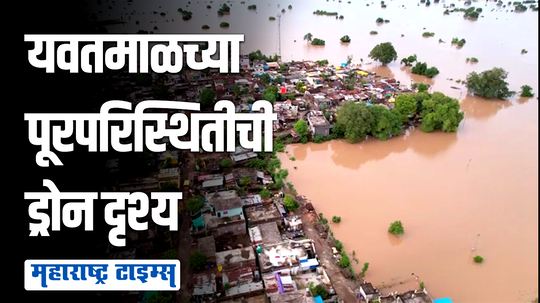 गावांना पुराचा वेढा, यवतमाळमधील पूरपरिस्थिती पाहा ड्रोनच्या माध्यमातून