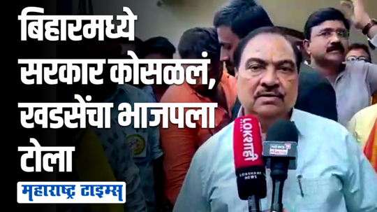 इकडे बंडखोर शिवसेना सोबत आली, तिकडे बिहारमध्ये सरकार घालवले | एकनाथ खडसे