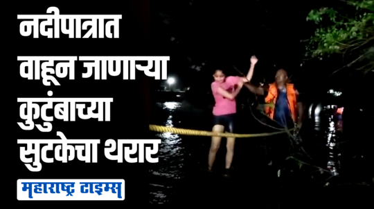 नदीपात्रात वाहून जाणाऱ्या कारमधील ५ जणांचं मध्यरात्री रेस्क्यू ऑपरेशन