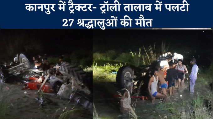 Kanpur Accident : कानपुर में दर्दनाक हादसा, ट्रैक्‍टर- ट्रॉली तालाब में पलटी, 27 श्रद्धालुओं की मौत