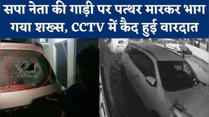 सपा नेता की गाड़ी पर पत्थर मारकर भाग गया शख्स, CCTV में कैद हुई वारदात