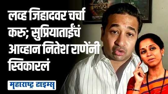 वेळ अन् तारीख सांगा लव्ह जिहादचे पुरावे देतो, सुप्रिया सुळेंचं आव्हानाला नितेश राणेंचं जशास तसं उत्तर