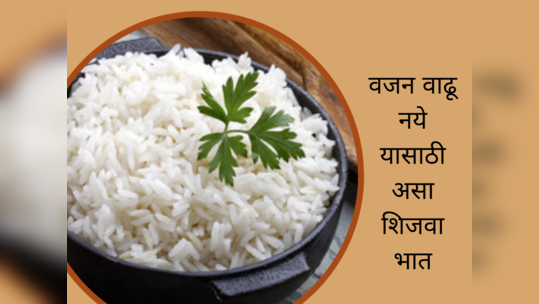 तुम्हालाही वाटतंय का भात खाल्ल्याने वजन वाढतंय? तर मग भात शिजवण्याची योग्य पद्धत घ्या जाणून