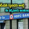 Hdfc Bank Services,హెచ్‌డీఎఫ్‌సీ బ్యాంక్ కస్టమర్లకు అలర్ట్.. ఈ సమయాల్లో ...