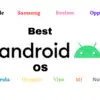 Google Android,Top Android OS 2023: சிறந்த ஆண்ட்ராய்டு OS UI எது ...
